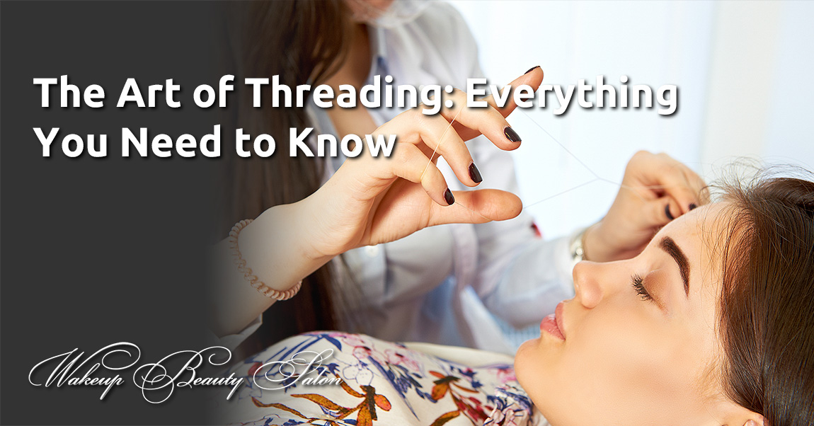 The Art of Threading: Everything You Need to Know